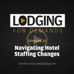 LODGING On Demand — Episode 23: Navigating Hotel Staffing Challenges